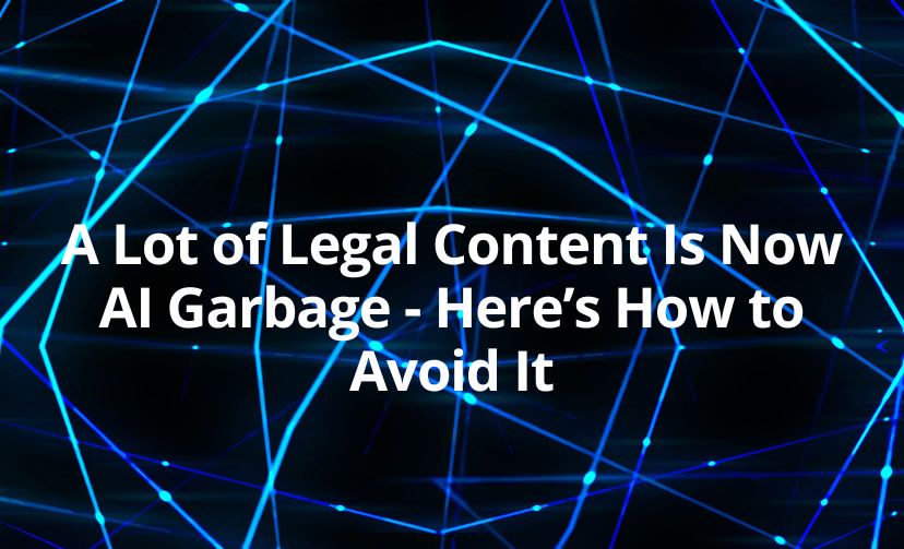 A Lot of Legal Content Is Now AI Garbage - Here’s How to Avoid It